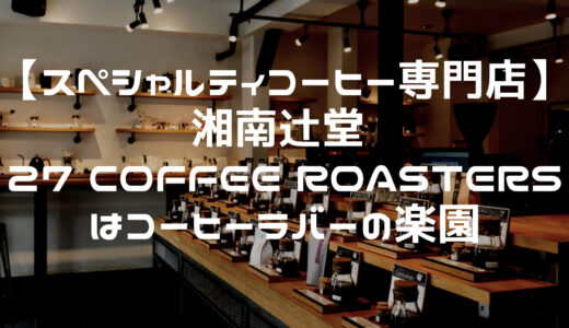 【スペシャルティコーヒー専門店】湘南辻堂の「27 COFFEE ROASTERS」はコーヒーラバーの楽園