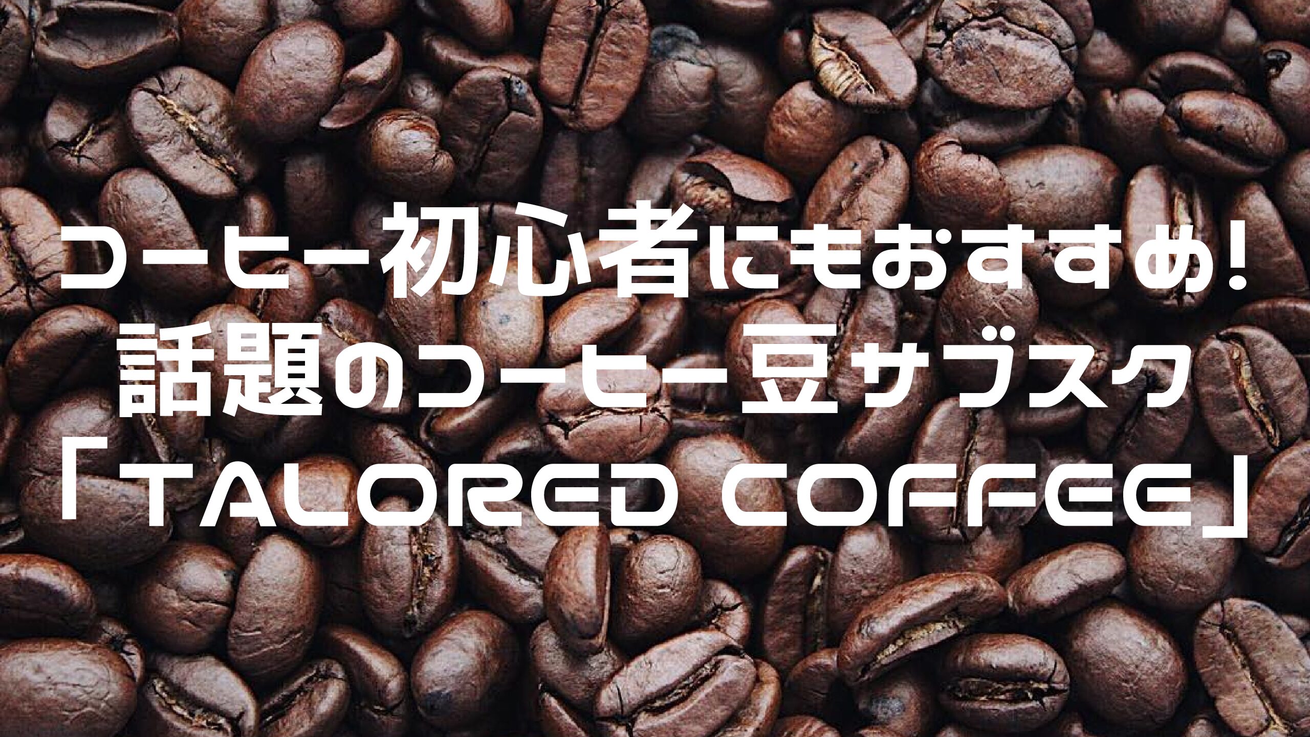 コーヒー初心者にもおすすめ！話題のコーヒー豆サブスク「TALORED CAFE(テイラードカフェ)」
